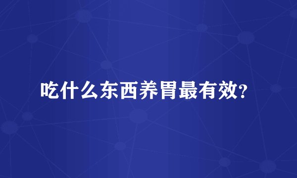 吃什么东西养胃最有效？