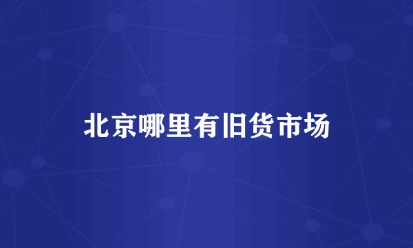 北京哪里有旧货市场
