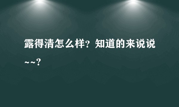 露得清怎么样？知道的来说说~~？