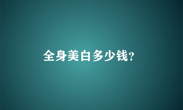 全身美白多少钱？
