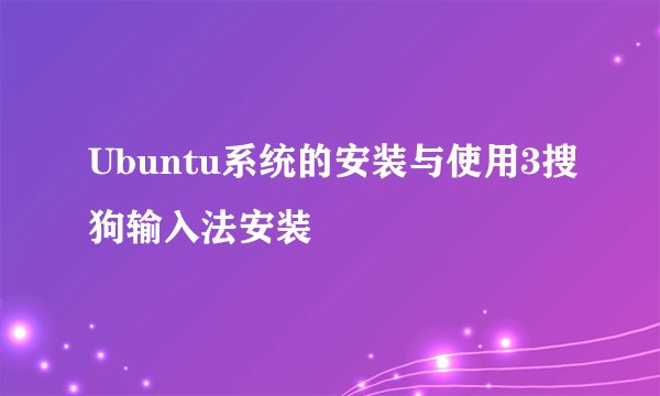 Ubuntu系统的安装与使用3搜狗输入法安装