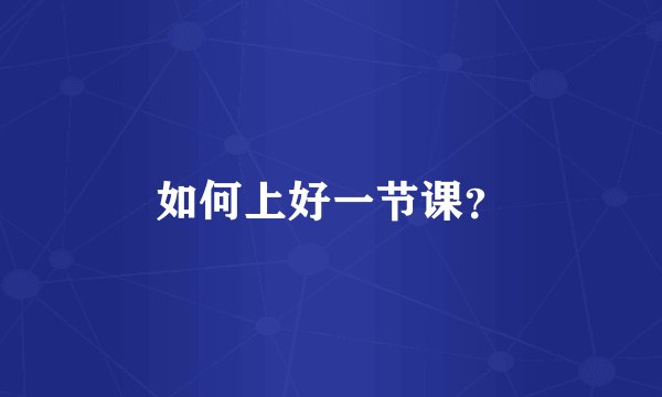 如何上好一节课？