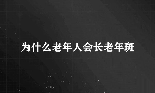 为什么老年人会长老年斑