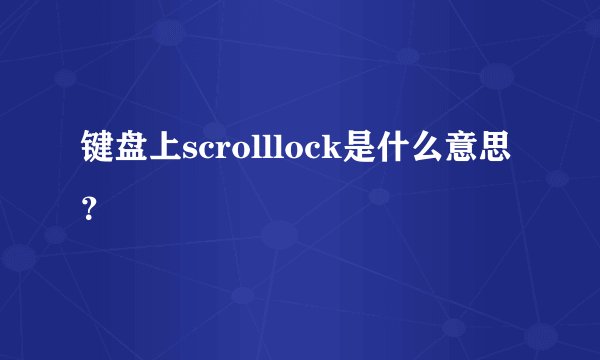 键盘上scrolllock是什么意思？