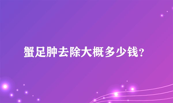 蟹足肿去除大概多少钱？
