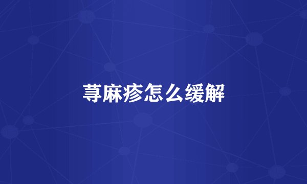 荨麻疹怎么缓解