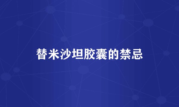 替米沙坦胶囊的禁忌