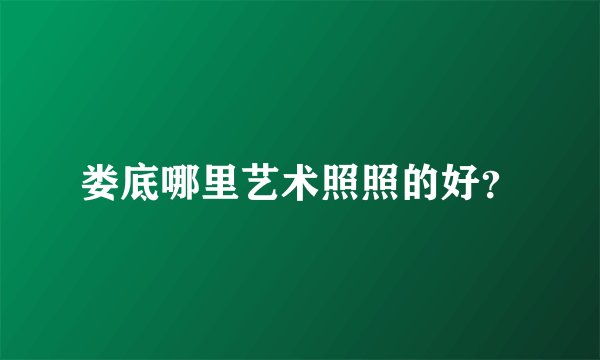 娄底哪里艺术照照的好？
