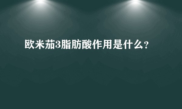 欧米茄3脂肪酸作用是什么？