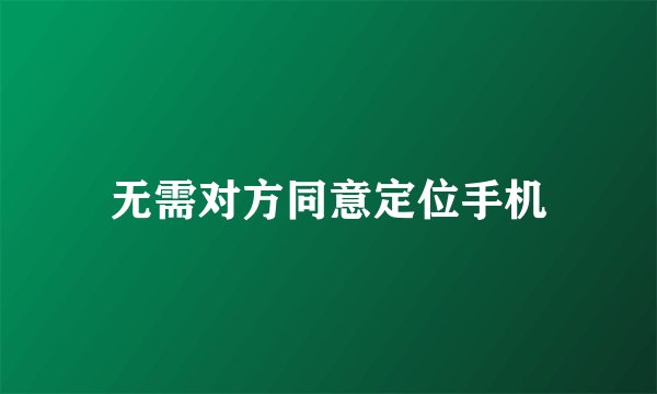 无需对方同意定位手机