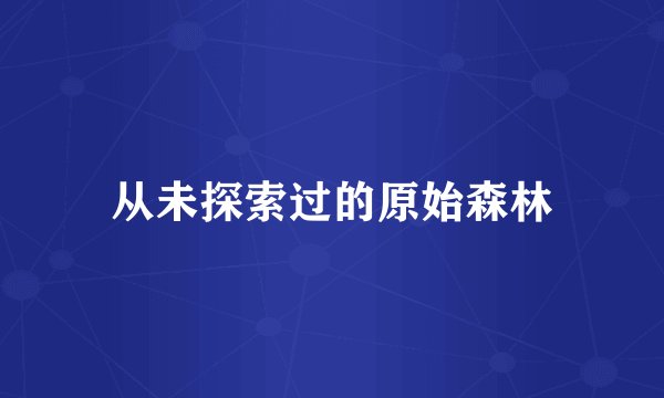 从未探索过的原始森林
