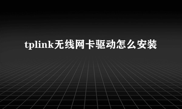 tplink无线网卡驱动怎么安装