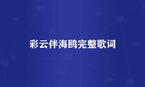 彩云伴海鸥完整歌词