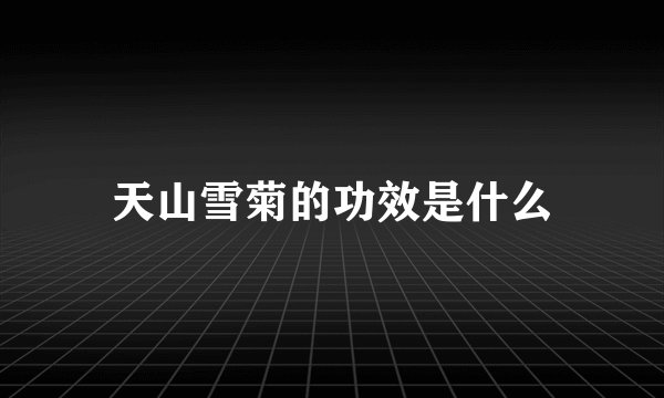 天山雪菊的功效是什么