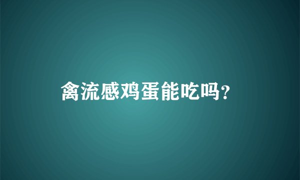 禽流感鸡蛋能吃吗?