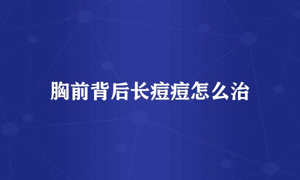 胸前背后长痘痘怎么治