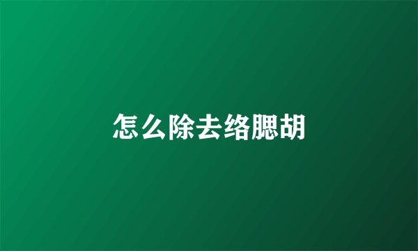 怎么除去络腮胡
