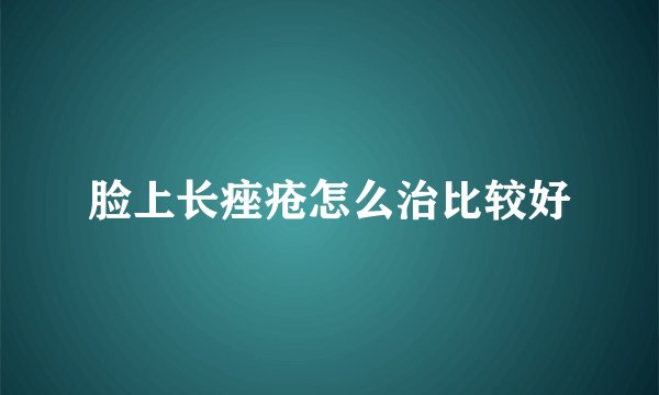 脸上长痤疮怎么治比较好