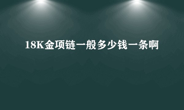 18K金项链一般多少钱一条啊