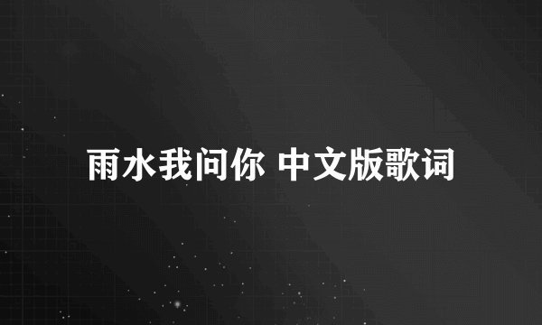雨水我问你 中文版歌词