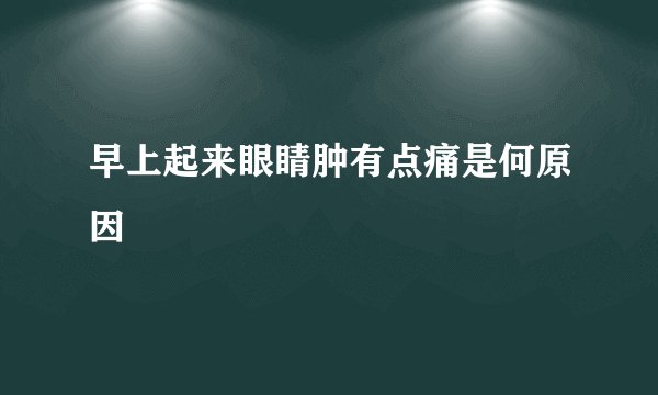早上起来眼睛肿有点痛是何原因
