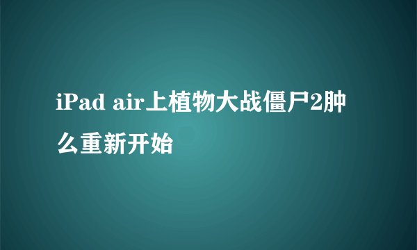 iPad air上植物大战僵尸2肿么重新开始