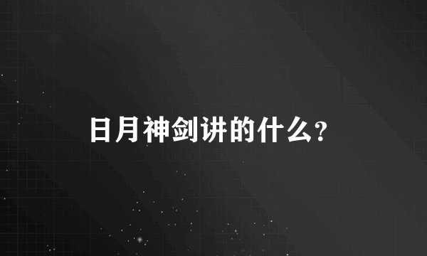 日月神剑讲的什么？