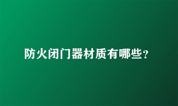 防火闭门器材质有哪些？