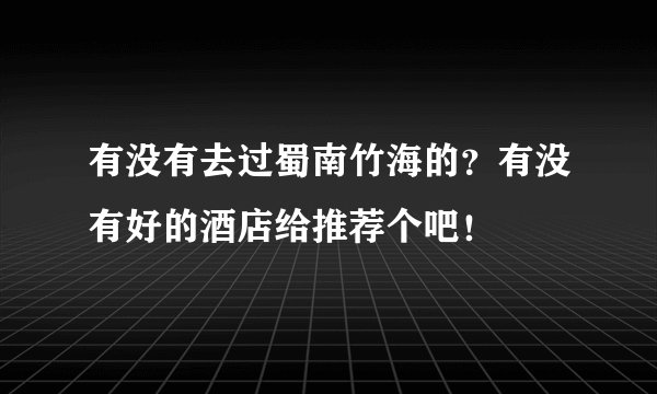有没有去过蜀南竹海的？有没有好的酒店给推荐个吧！