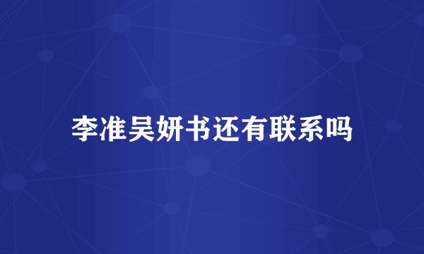 李准吴妍书还有联系吗