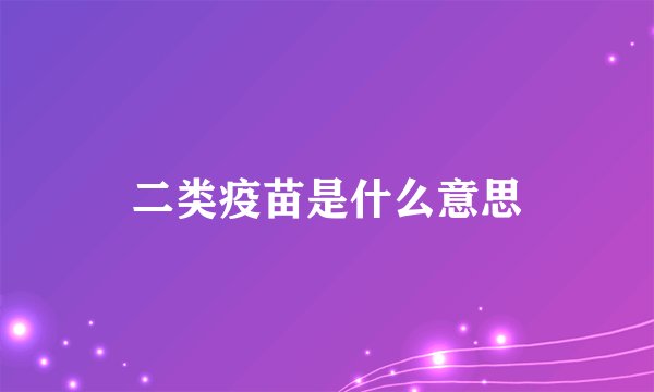 二类疫苗是什么意思
