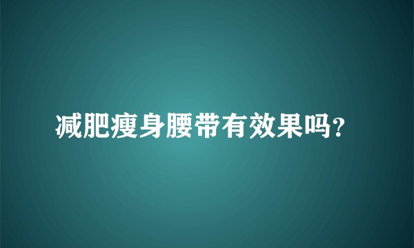 减肥瘦身腰带有效果吗？