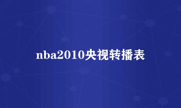 nba2010央视转播表