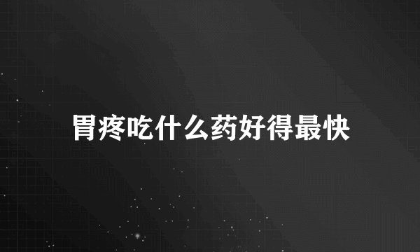 胃疼吃什么药好得最快
