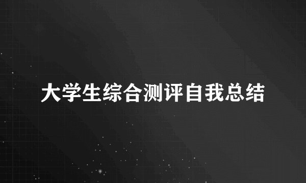 大学生综合测评自我总结