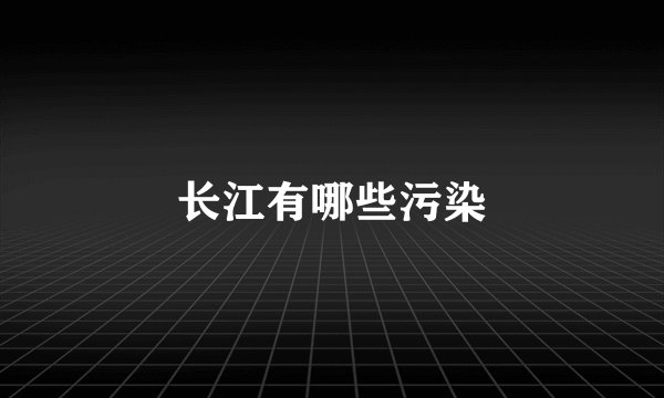 长江有哪些污染