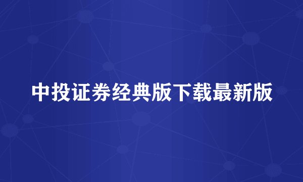 中投证券经典版下载最新版