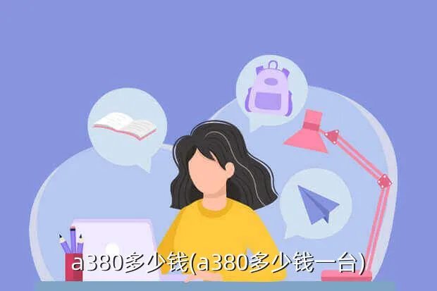 a380多少钱(a380多少钱一台)