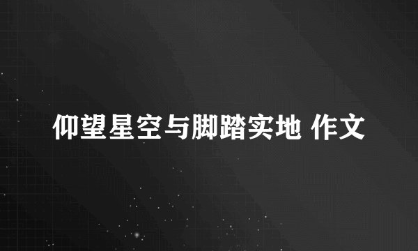 仰望星空与脚踏实地 作文