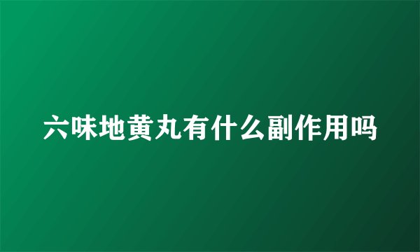 六味地黄丸有什么副作用吗