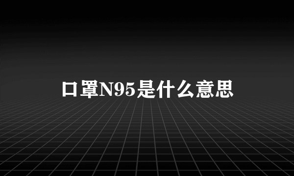 口罩N95是什么意思