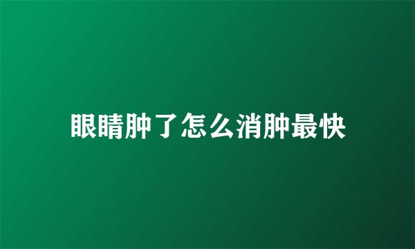 眼睛肿了怎么消肿最快