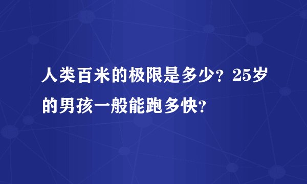 人类百米的极限是多少?25岁的男孩一般能跑多快?