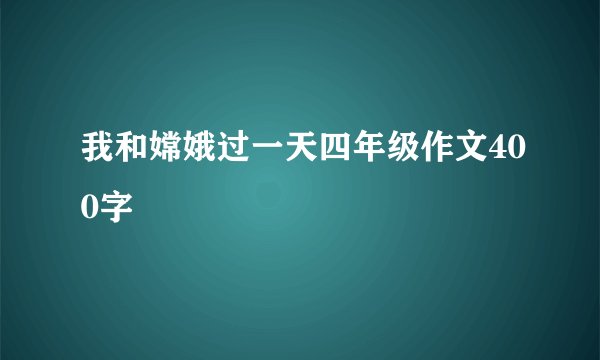 我和嫦娥过一天四年级作文400字