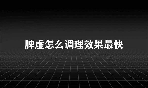 脾虚怎么调理效果最快