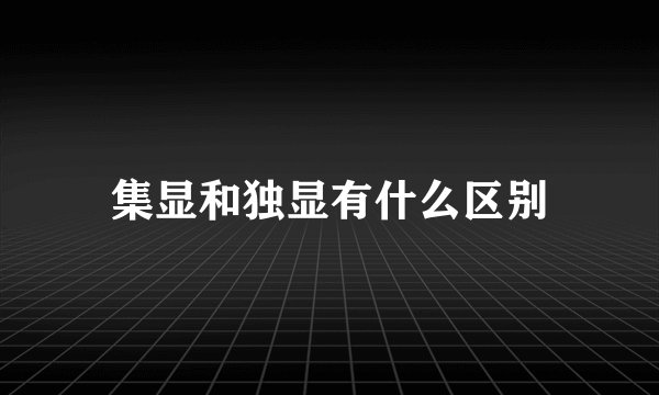 集显和独显有什么区别
