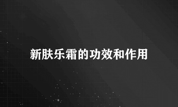 新肤乐霜的功效和作用