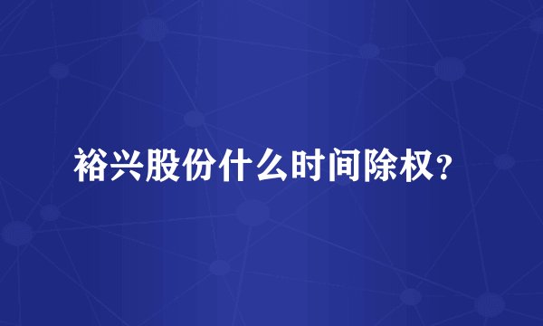 裕兴股份什么时间除权？
