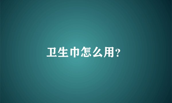 卫生巾怎么用？