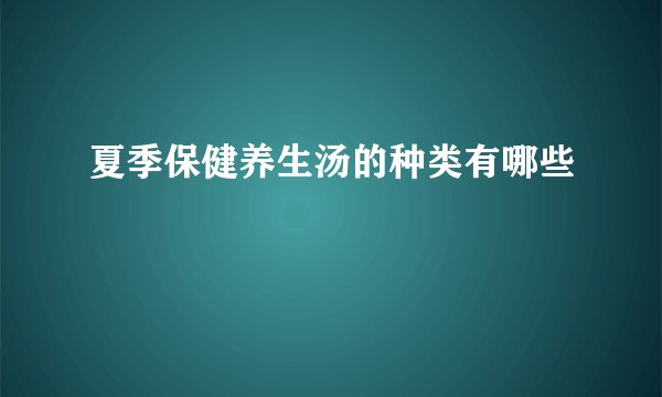 夏季保健养生汤的种类有哪些